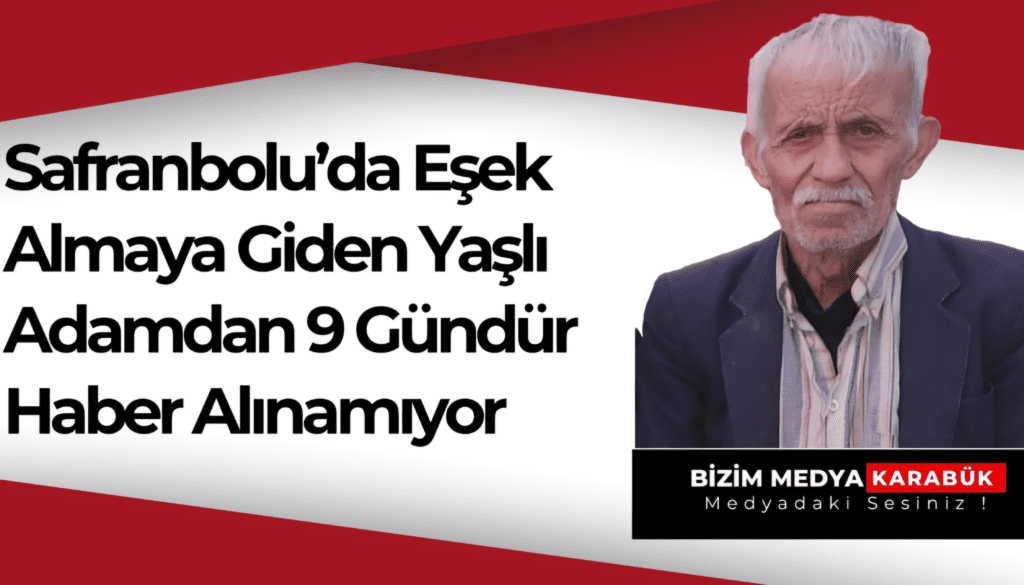 Safranbolu’da Eşek Almaya Giden Yaşlı Adamdan 9 Gündür Haber Alınamıyor.