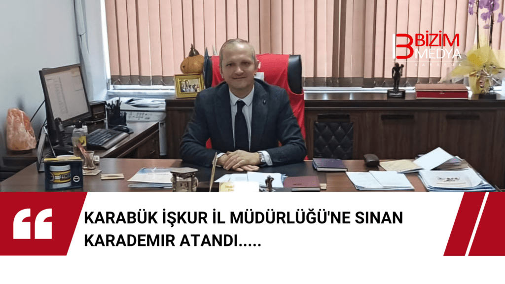 Karabük İŞKUR İl Müdürlüğü’ne Sinan Karademir Atandı.