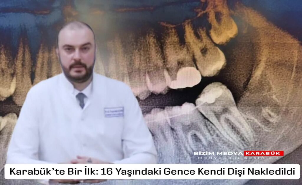 Karabük’te Bir İlk: 16 Yaşındaki Gence Kendi Dişi Nakledildi.