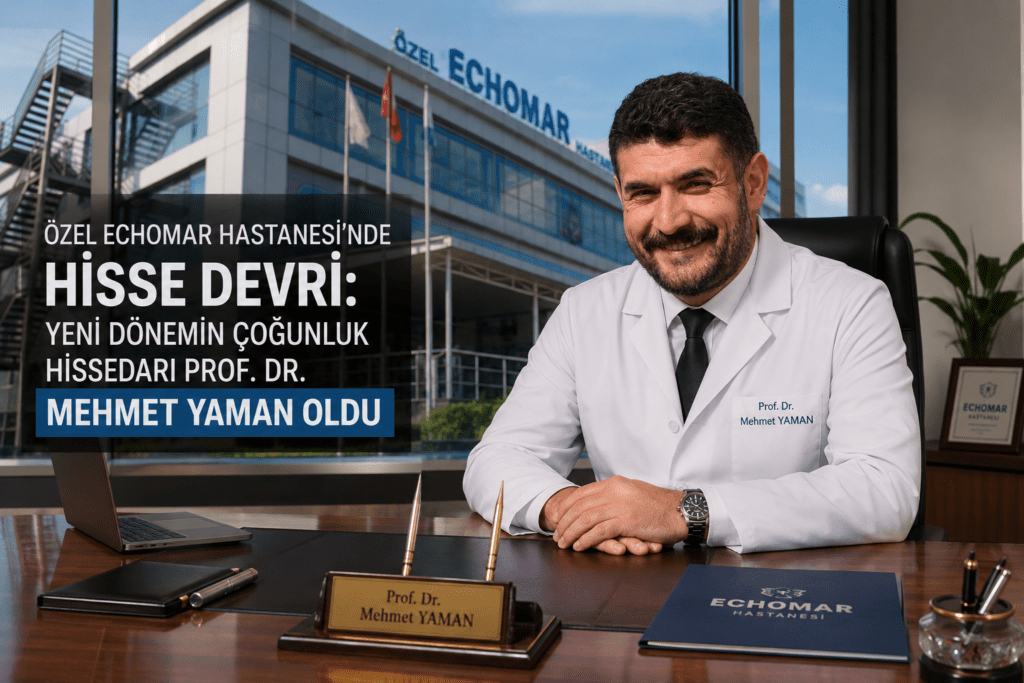 Özel Echomar Hastanesi’nde Hisse Devri: Yeni Dönemin Çoğunluk Hissedarı Prof. Dr. Mehmet Yaman Oldu